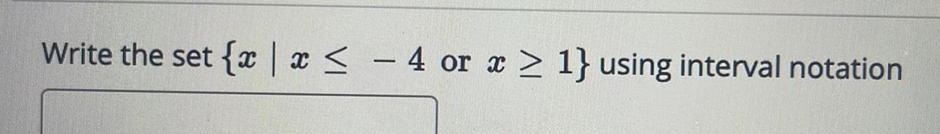 Write the set x x 4 or x 1 using interval notation