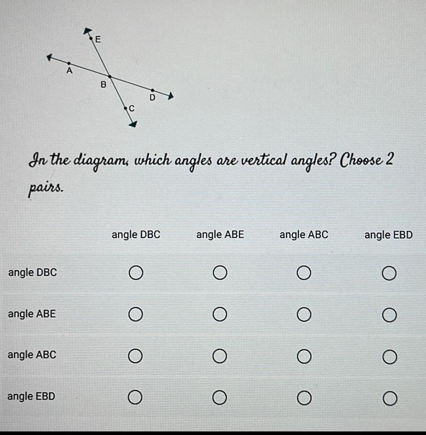 angle DBC angle ABE angle ABC A In the diagram which angles are vertical angles Choose 2 pairs angle EBD E B C angle DBC O O O O angle ABE O O O angle ABC O OOO angle EBD O O O