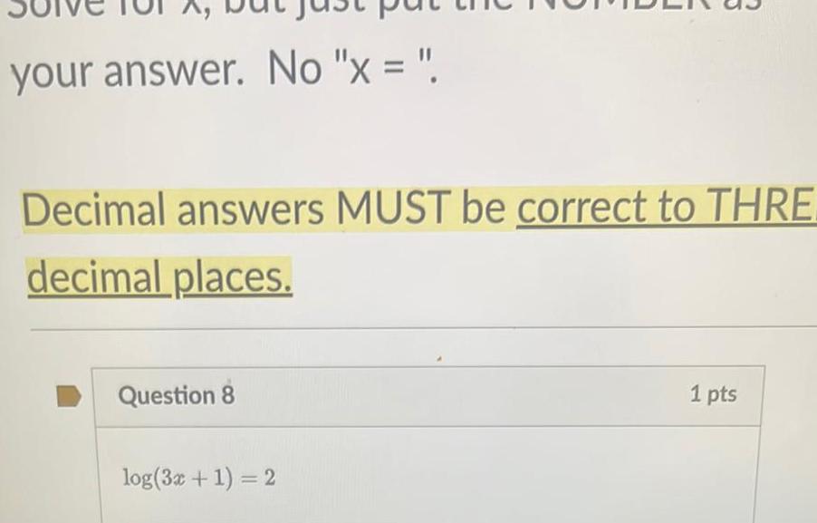 your answer No x Decimal answers MUST be correct to THRE decimal places Question 8 log 3x 1 2 1 pts