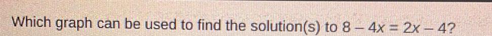 Which graph can be used to find the solution s to 8 4x 2x 4
