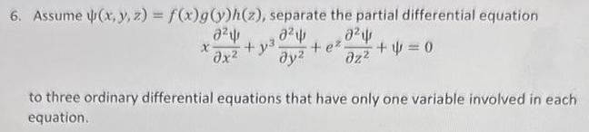 6 Assume x y z f x g y h z separate the partial differential equation 2 22 0 X y x y zz e 0 to three ordinary differential equations that have only one variable involved in each equation