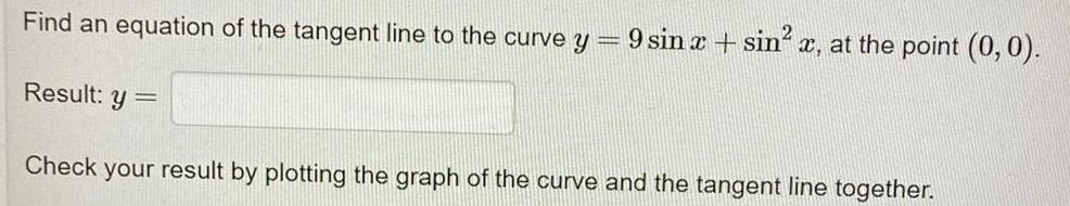 Find an equation of the tangent line to the curve y 9 sin x sin x at the point 0 0 Result y Check your result by plotting the graph of the curve and the tangent line together