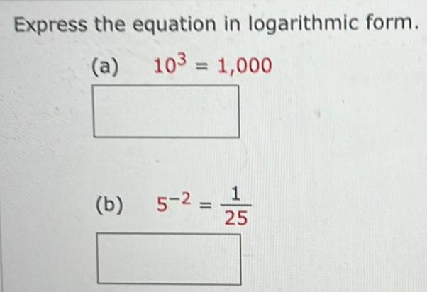 Express the equation in logarithmic form a 103 1 000 b 5 2 1 25