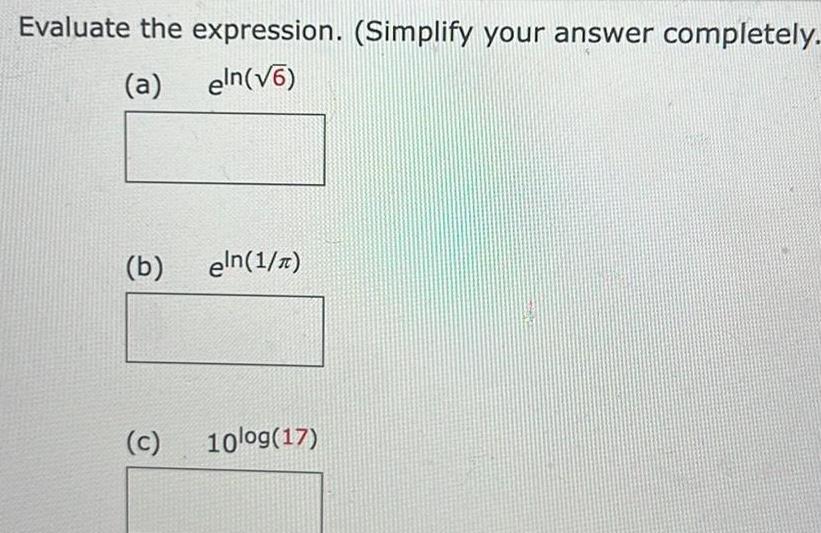 Evaluate the expression Simplify your answer completely a eln 6 b eln 1 c 10log 17