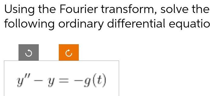 Using the Fourier transform solve the following ordinary differential equatio y y g t