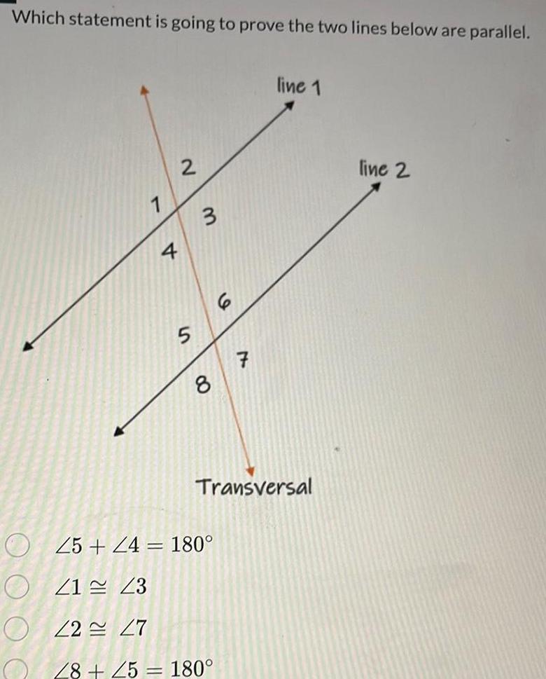 Which statement is going to prove the two lines below are parallel 4 2 5 3 7 25 24 180 41 43 22 27 28 25 180 line 1 Transversal line 2