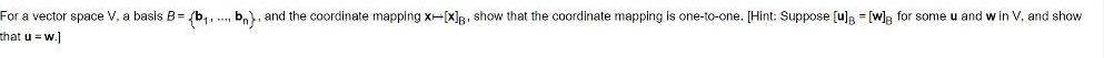 For a vector space V a basis B b b and the coordinate mapping x X show that the coordinate mapping is one to one Hint Suppose u w g for some u and win V and show that u w