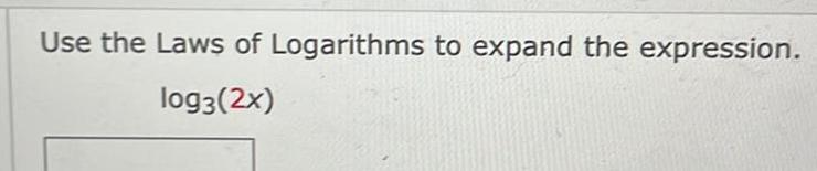 Use the Laws of Logarithms to expand the expression log3 2x