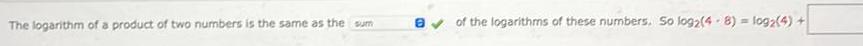 The logarithm of a product of two numbers is the same as the sum of the logarithms of these numbers So log2 4 8 log2 4