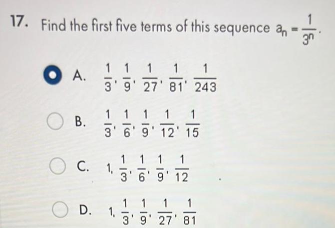 17 Find the first five terms of this sequence an O A B O C D 1 1 1 1 3 9 27 81 243 1 1 100 Im 1 3 6 9 12 15 1 1 1 1 1 Im 1 1 1 3 6 9 12 ion IN 1 1 1 1 1 3 9 27 81 3n