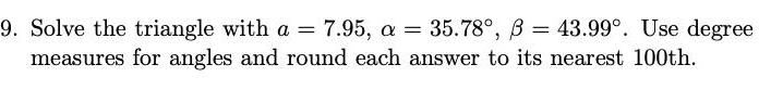 9 Solve the triangle with a 7 95 a 35 78 B 43 99 Use degree measures for angles and round each answer to its nearest 100th