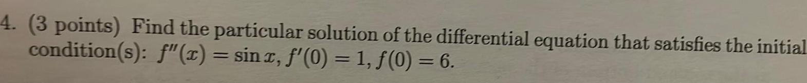 4 3 points Find the particular solution of the differential equation that satisfies the initial condition s f x sinx f 0 1 f 0 6