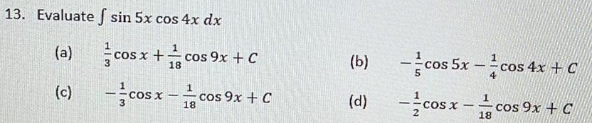 13 Evaluate sin 5x cos 4x dx a c co cos x cos 9x C 18 cosx co 18 cos 9x C b d cos 5x c cos 4x C cosx to 1 18 cos 9x C