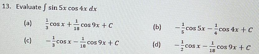 13 Evaluate sin 5x cos 4x dx a c co cos x cos 9x C 18 cosx co 18 cos 9x C b d cos 5x c cos 4x C cosx to 1 18 cos 9x C