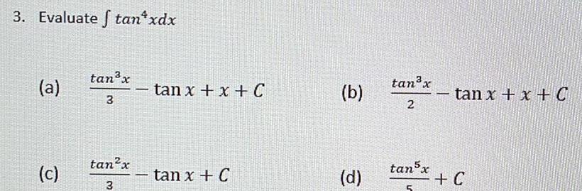 3 Evaluate tan xdx a c tan x 3 tan x 3 tan x x C tan x C b d tan x 2 tan5x 5 tan x x C C