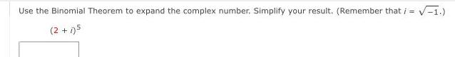 Use the Binomial Theorem to expand the complex number Simplify your result Remember that i 1 2 1 5