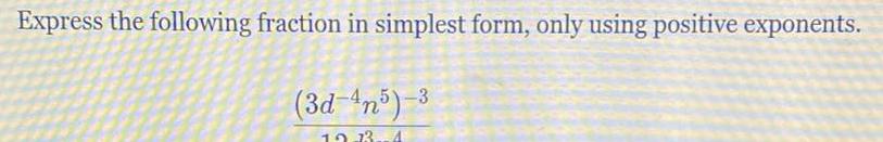 Express the following fraction in simplest form only using positive exponents 3d 4n5 3 19 33 4