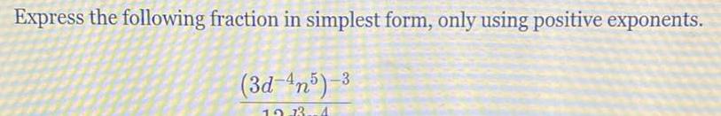 Express the following fraction in simplest form only using positive exponents 3d 4n5 3 19 33 4