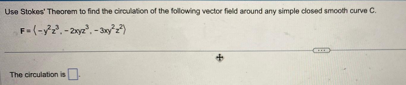 Use Stokes Theorem to find the circulation of the following vector field around any simple closed smooth curve C F y z 2xyz 3xy z The circulation is