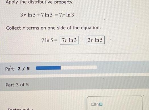 Apply the distributive property 3r In 5 7ln 5 7r ln 3 Collect r terms on one side of the equation Part 2 5 Part 3 of 5 Factor out r 7 ln 5 7r In 3 3r ln 5 Oino