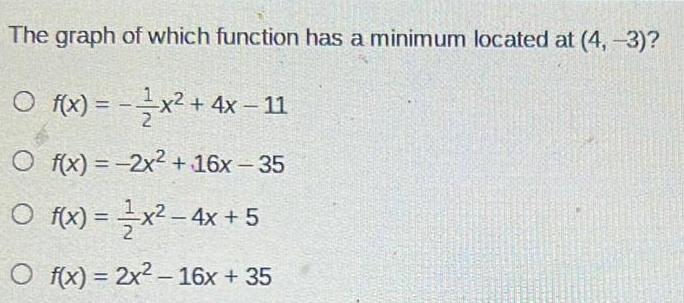 The graph of which function has a minimum located at 4 3 f x x 4x 11 Of x 2x 16x 35 Of x x 4x 5 O f x 2x 16x 35