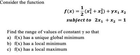 Consider the function 1 f x x x x x subject to 2x x 1 Find the range of values of constant y so that a f x has a unique global minimum b f x has a local minimum c f x has a local maximum