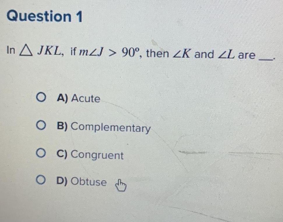 Question 1 In A JKL if mZJ 90 then ZK and ZL are OA Acute OB OC Congruent OD Obtuse Complementary