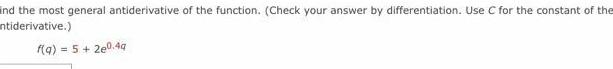 ind the most general antiderivative of the function Check your answer by differentiation Use C for the constant of the antiderivative f a 5 2e0 4q