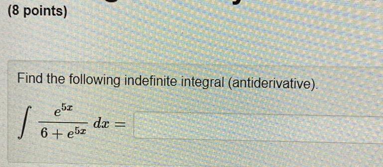 8 points Find the following indefinite integral antiderivative esa 1 6 e5r dx