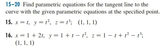 15 20 Find parametric equations for the tangent line to the curve with the given parametric equations at the specified point 15 x t y 1 z t 1 1 1 16 x 1 2t y 1 t t z 1 t t 1 1 1 1