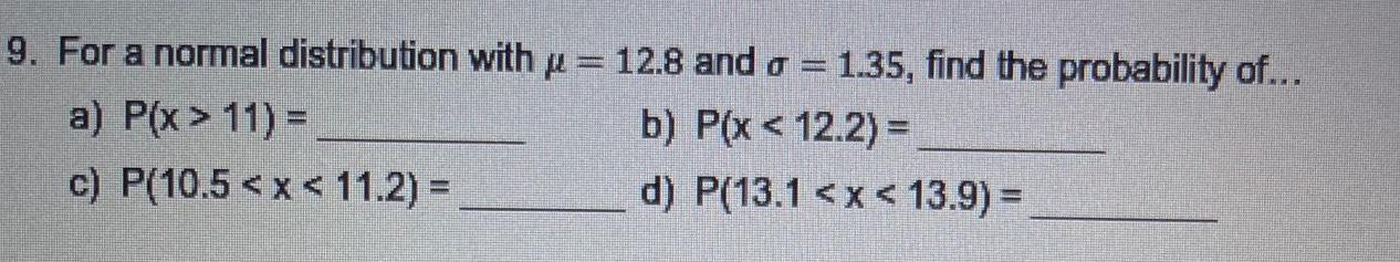 9 For a normal distribution with 12 8 and a 1 35 find the probability of a P x 11 b P x 12 2 c P 10 5 x 11 2 d P 13 1 x 13 9