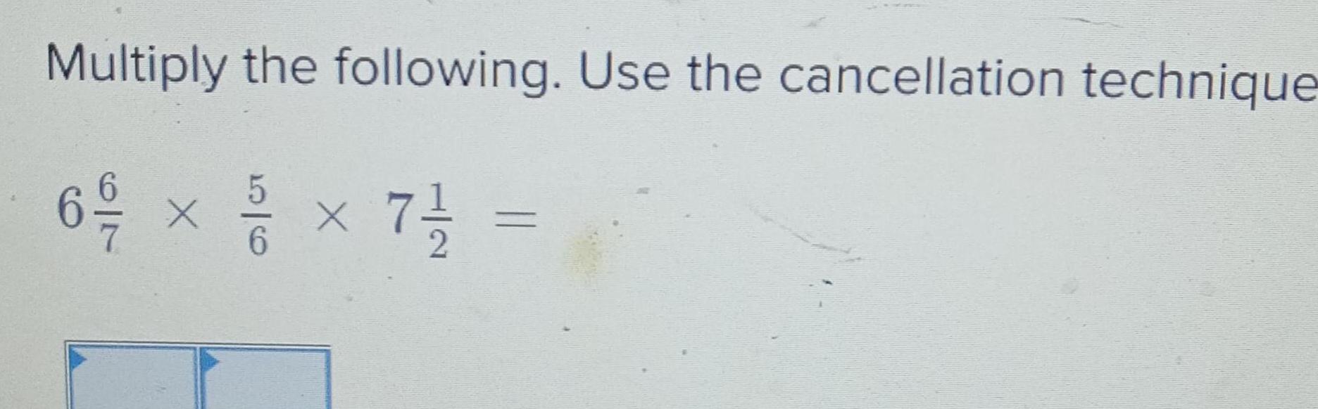 Multiply the following Use the cancellation technique 6 9 10