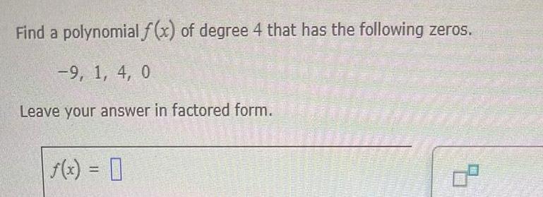 Find a polynomial f x of degree 4 that has the following zeros 9 1 4 0 Leave your answer in factored form f x 0 4