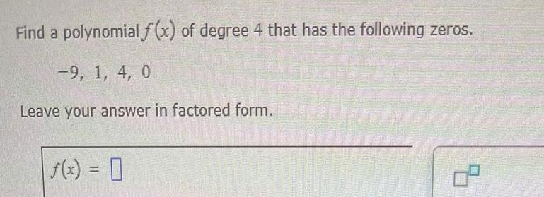 Find a polynomial f x of degree 4 that has the following zeros 9 1 4 0 Leave your answer in factored form f x 0 4