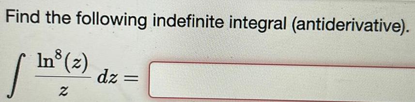 Find the following indefinite integral antiderivative Ins z Z dz