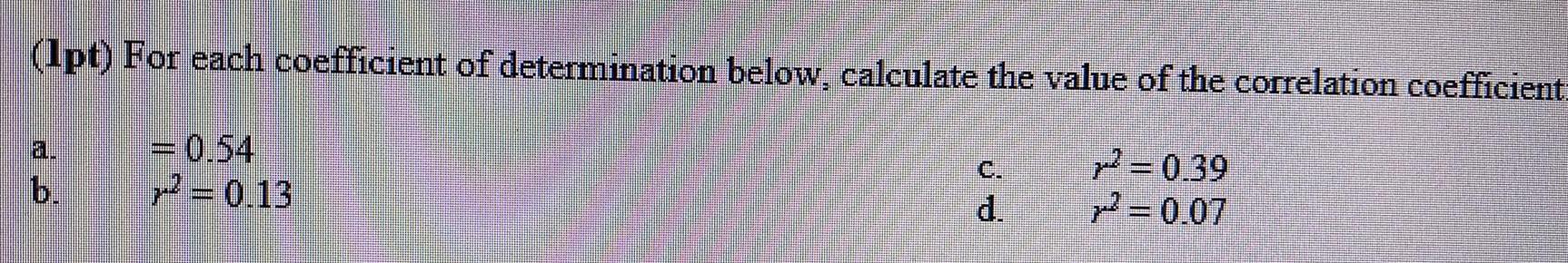 [ANSWERED] 1pt For each coefficient of determination below calculate ...