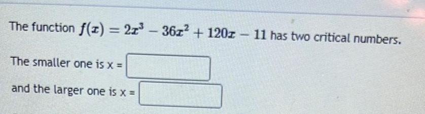 The function f x 2x 36x 120z 11 has two critical numbers The smaller one is x and the larger one is x