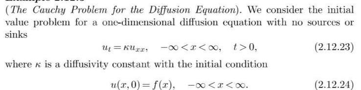 The Cauchy Problem for the Diffusion Equation We consider the initial value problem for a one dimensional diffusion equation with no sources or sinks 2 12 23 Ut KUxx x x t 0 where is a diffusivity constant with the initial condition u x 0 f x r 00 2 12 24