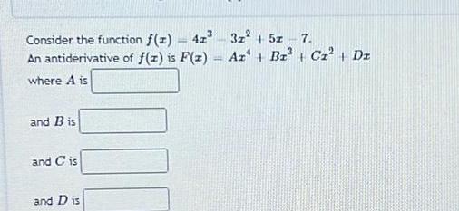 Consider the function f x 42 3x 5x 7 An antiderivative of f z is F z Az Bz C Dz where A is and 13 is and C is and Dis