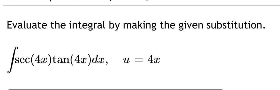 Evaluate the integral by making the given substitution Jsec 4 4x tan 4x dx U 4x