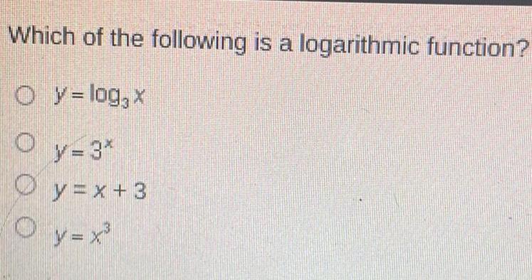 Which of the following is a logarithmic function O y log x O y 3 y x 3 O y x