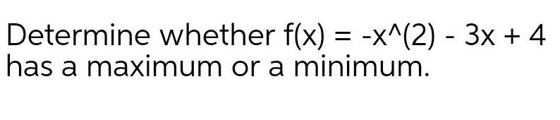 Determine whether f x x 2 3x 4 has a maximum or a minimum