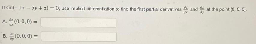 If sin 1x 5y z 0 use implicit differentiation to find the first partial derivatives A 0 0 0 B 0 0 0 and at the point 0 0 0