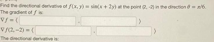 Find the directional derivative of f x y sin x 2y at the point 2 2 in the direction 0 6 The gradient of f is Vf V 2 2 The directional derivative is