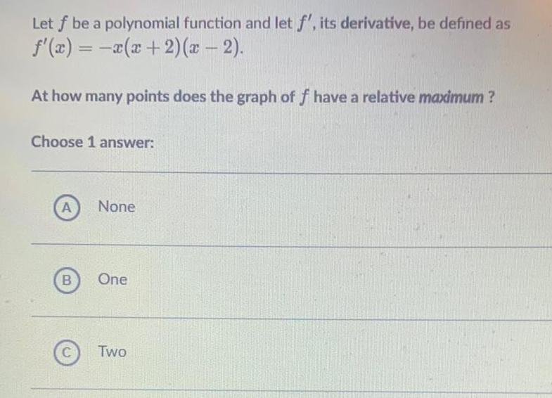 Let f be a polynomial function and let f its derivative be defined as f x x x 2 x 2 At how many points does the graph of f have a relative maximum Choose 1 answer A B None One C Two