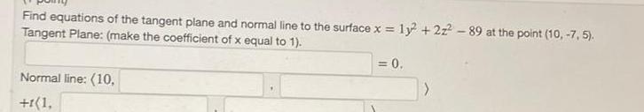 Find equations of the tangent plane and normal line to the surface x 12 22 89 at the point 10 7 5 Tangent Plane make the coefficient of x equal to 1 Normal line 10 1 1 0