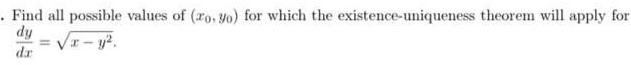 Find all possible values of ro yo for which the existence uniqueness theorem will apply for dy da x y