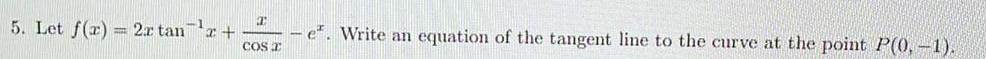 5 Let f x 2x tan I COST Write an equation of the tangent line to the curve at the point P 0 1