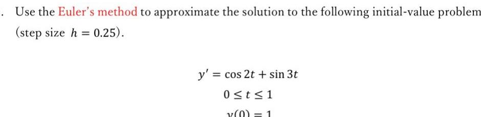 Use the Euler s method to approximate the solution to the