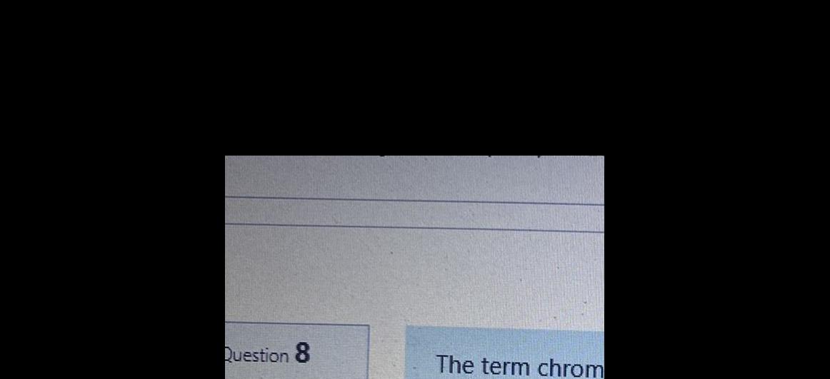 Question 8 The term chrom